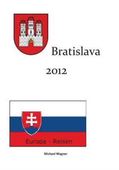 Bratislava 2012 - Michael Wagner - Böcker - Createspace Independent Publishing Platf - 9781537256979 - 24 augusti 2016