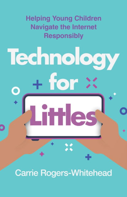 Cover for Carrie Rogers-Whitehead · Technology for Littles: Helping Young Children Navigate the Internet Responsibly (Paperback Book) (2025)