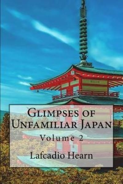 Glimpses of Unfamiliar Japan - Lafcadio Hearn - Livros - Createspace Independent Publishing Platf - 9781541260979 - 23 de dezembro de 2016