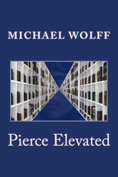 Pierce Elevated - Michael Wolff - Kirjat - Createspace Independent Publishing Platf - 9781544102979 - torstai 23. helmikuuta 2017