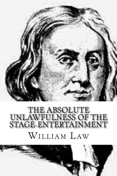 Cover for William Law · The Absolute Unlawfulness of the Stage-Entertainment (Paperback Book) (2017)