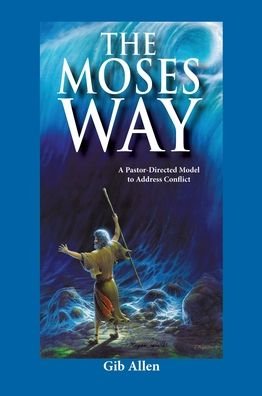 Cover for Gib Allen · The Moses' Way: For a Pastor-Directed Model to Address Conflict (Inbunden Bok) (2020)
