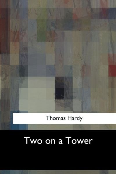 Two on a Tower - Thomas Hardy - Books - Createspace Independent Publishing Platf - 9781547057979 - June 6, 2017