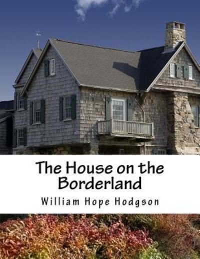 The House on the Borderland - William Hope Hodgson - Books - Createspace Independent Publishing Platf - 9781548737979 - July 10, 2017