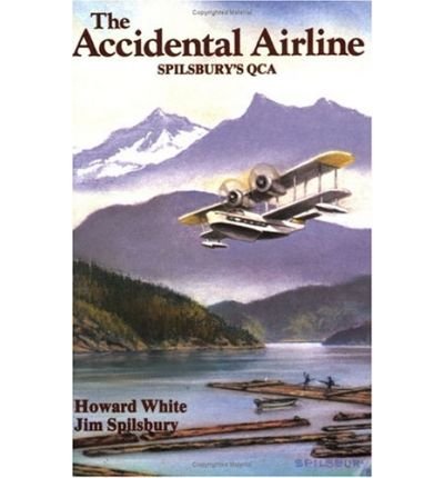 The Accidental Airline: Spilsbury's QCA - Howard White - Kirjat - Harbour Publishing - 9781550170979 - torstai 17. helmikuuta 1994