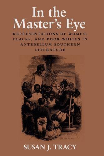 Cover for Susan J. Tracy · In the Master's Eye: Representations of Women, Blacks, and Poor Whites in Antebellum Southern Literature (Taschenbuch) (2009)