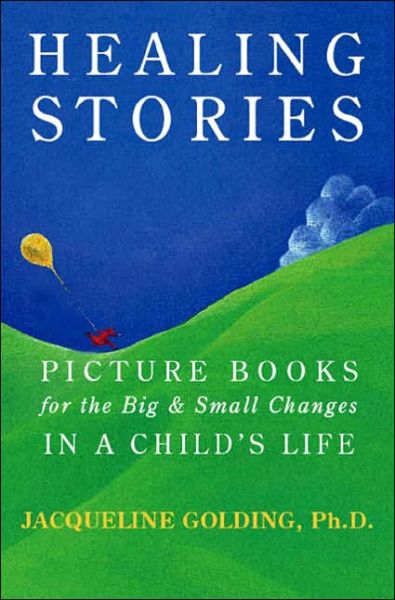 Cover for Golding, Jacqueline, PhD · Healing Stories: Picture Books for the Big and Small Changes in a Child's Life (Paperback Book) (2006)