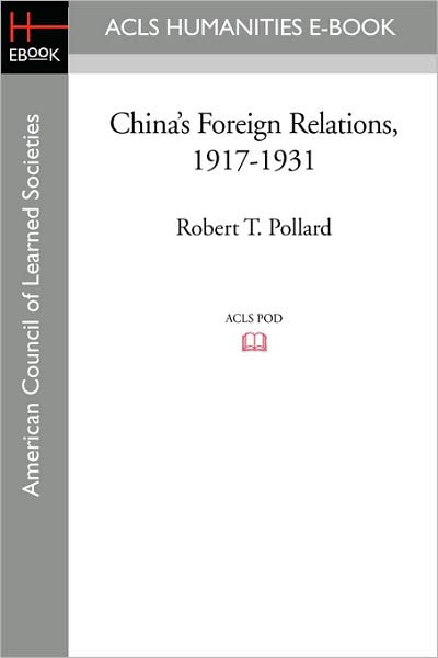 China's Foreign Relations, 1917-1931 - Robert T. Pollard - Books - ACLS Humanities E-Book - 9781597403979 - August 29, 2008