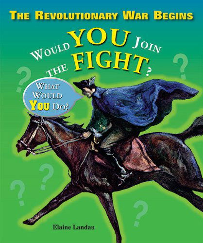 Cover for Elaine Landau · The Revolutionary War Begins: Would You Join the Fight? (What Would You Do? (Enslow)) (Paperback Book) (2009)