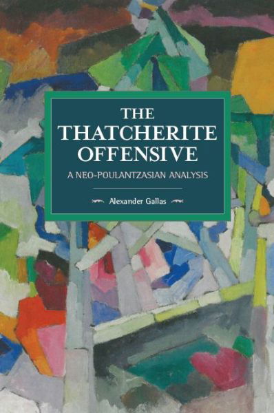 Cover for Alexander Gallas · The Thatcherite Offensive: A Neo-poulantzasian Analysis: Historical Materialism Volume 107 - Historical Materialism (Paperback Bog) (2017)