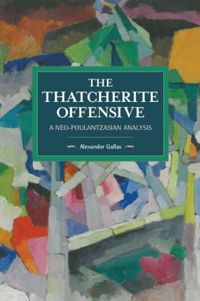 Cover for Alexander Gallas · The Thatcherite Offensive: A Neo-poulantzasian Analysis: Historical Materialism Volume 107 - Historical Materialism (Pocketbok) (2017)