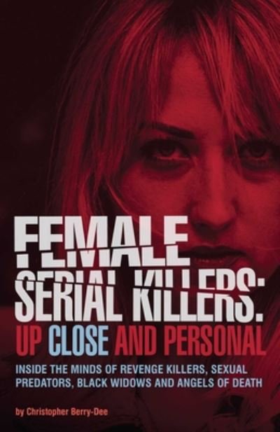 Cover for Christopher Berry-Dee · Female Serial Killers : Up Close and Personal : Inside the Minds of Revenge Killers, Sexual Predators, Black Widows and Angels of Death (Paperback Bog) (2019)