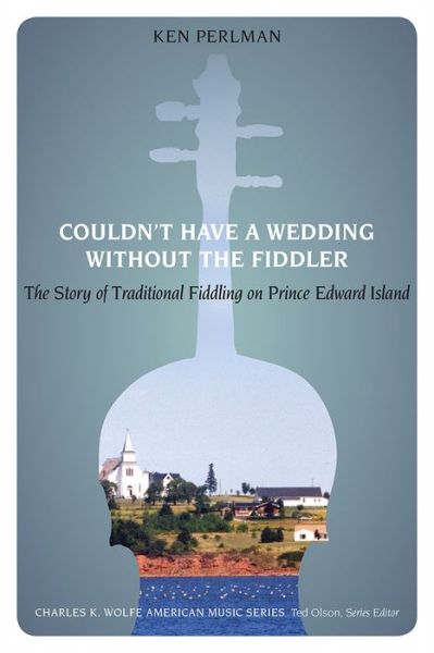 Cover for Ken Perlman · Couldn't Have a Wedding without the Fiddler: The Story of Traditional Fiddling on Prince Edward Island - Charles K. Wolfe Music Series (Paperback Book) (2015)