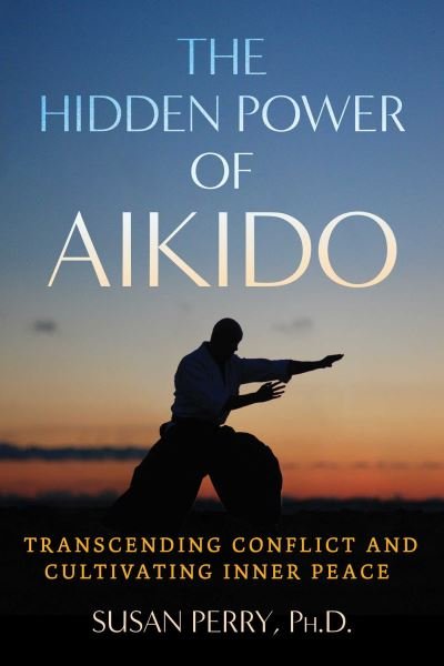 Cover for Susan Perry · The Hidden Power of Aikido: Transcending Conflict and Cultivating Inner Peace (Taschenbuch) (2024)