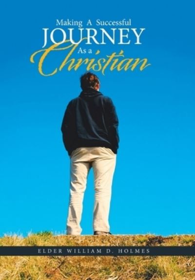 Cover for Elder William D Holmes · Making a Successful Journey as a Christian (Hardcover Book) (2020)