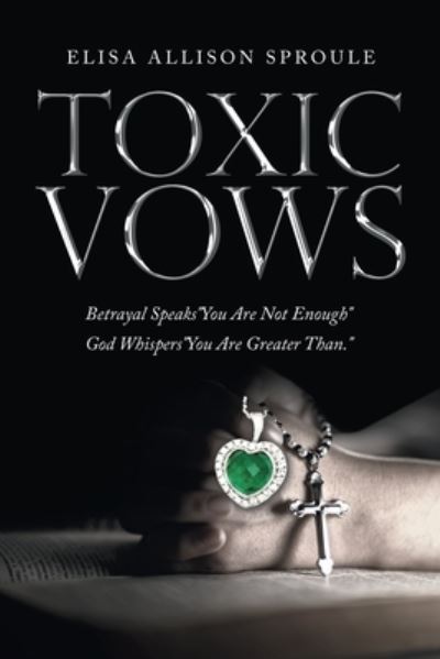 Toxic Vows - Elisa Allison Sproule - Books - Author Solutions, LLC - 9781664273979 - October 6, 2022