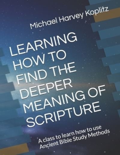 Learning How to Find the Deeper Meaning of Scripture - Michael Harvey Koplitz - Bøger - Independently Published - 9781689573979 - 30. august 2019