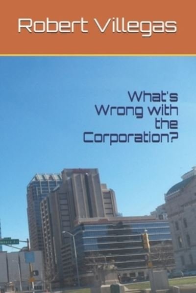What's Wrong with the Corporation? - Robert Villegas - Livres - Independently published - 9781695682979 - 25 septembre 2019