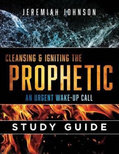 Cleansing and Igniting the Prophetic - Jeremiah Johnson - Books - Createspace Independent Publishing Platf - 9781725033979 - September 28, 2018