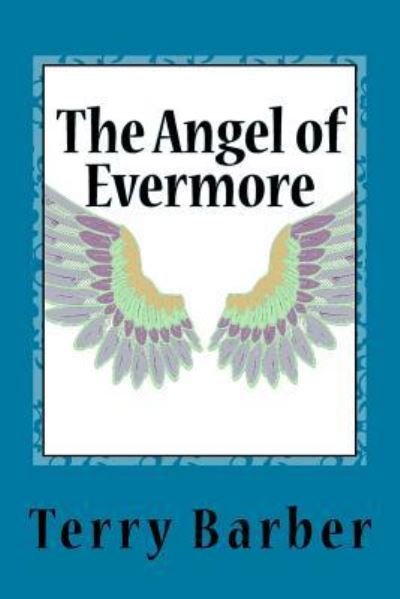 The Angel of Evermore - Terry Barber - Boeken - Createspace Independent Publishing Platf - 9781725778979 - 16 augustus 2018