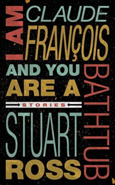 I Am Claude Francois and You Are a Bathtub - Stuart Ross - Books - Anvil Press Publishers Inc - 9781772141979 - November 10, 2022