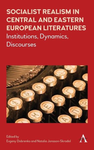 Cover for Socialist Realism in Central and Eastern European Literatures under Stalin: Institutions, Dynamics, Discourses - Anthem Series on Russian, East European and Eurasian Studies (Hardcover Book) (2018)