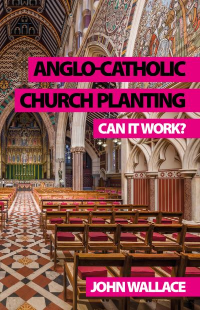 Anglo-Catholic Church Planting: Can it work? - John Wallace - Livros - Sacristy Press - 9781789592979 - 15 de julho de 2023