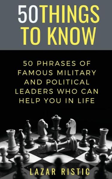 50 Phrases of Famous Military and Political Leaders Who Can Help You in Life - 50 Things To Know - Books - Independently Published - 9781793056979 - January 3, 2019