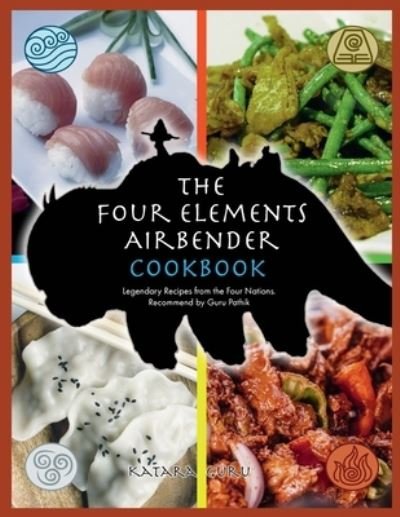 Cover for Katara Guru · The Four Elements Airbender Cookbook: Legendary Recipes From The Four Nations. Recommend by Guru Pathik (Paperback Bog) (2021)