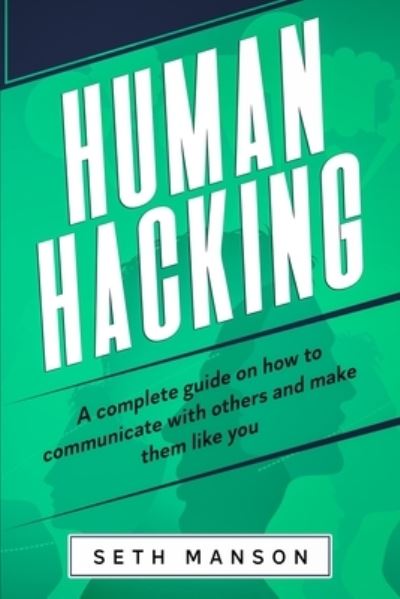 Cover for Seth Manson · Human Hacking: A Complete Guide on How to Communicate with Others and Make Them Like You (Paperback Book) (2021)