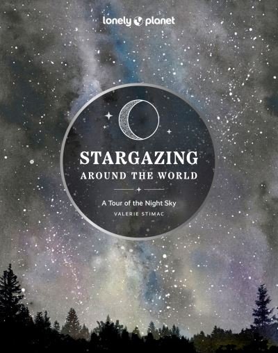 Lonely Planet Stargazing Around the World: A Tour of the Night Sky - Lonely Planet - Lonely Planet - Books - Lonely Planet Global Limited - 9781837581979 - February 9, 2024