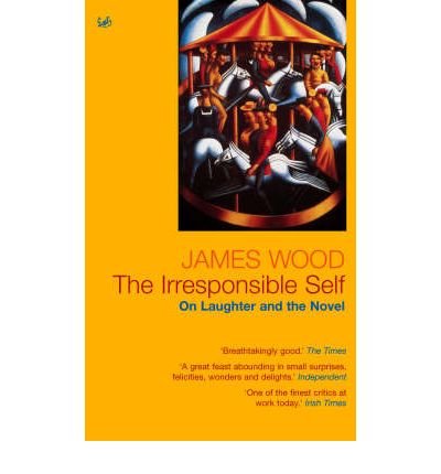 The Irresponsible Self: On Laughter and the Novel - James Wood - Bücher - Vintage Publishing - 9781844130979 - 1. September 2005