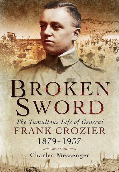 Cover for Charles Messenger · Broken Sword: The Tumultuous Life of General Frank Crozier 1897 - 1937 (Hardcover Book) (2014)