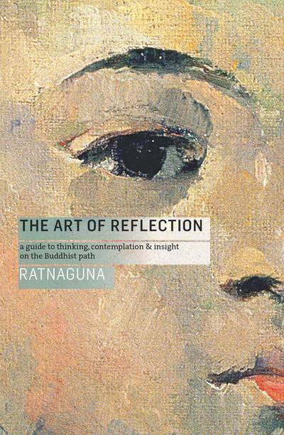 The Art of Reflection: A Guide to Thinking, Contemplation and Insight on the Buddhist Path - Ratnaguna - Książki - Windhorse Publications - 9781909314979 - 1 maja 2018