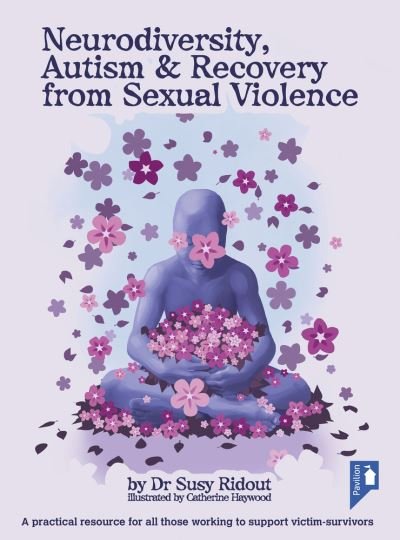 Cover for Dr Susy Ridout · Neurodiversity, Autism and Recovery from Sexual Violence: A practical resource for all those working to support victim-survivors (Spiral Book) (2021)