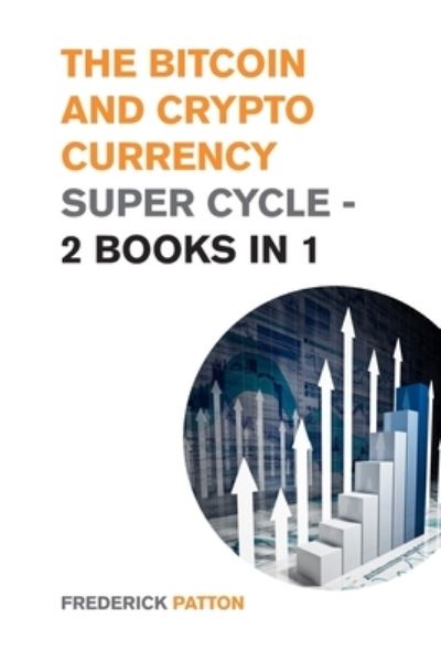 Cover for Frederick Patton · The Bitcoin and Cryptocurrency Super Cycle - 2 Books in 1 (Paperback Book) (2022)