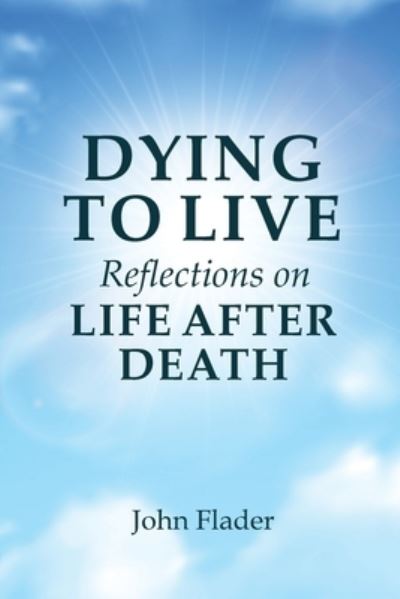 Cover for John Flader · DYING TO LIVE Reflections on LIFE AFTER DEATH (Paperback Book) (2022)