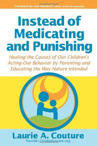 Cover for Laurie A Couture · Instead of Medicating and Punishing: Healing the Causes of Our Children's Acting-Out Behavior by Parenting and Educating the Way Nature Intended (Paperback Book) [1st edition] (2008)