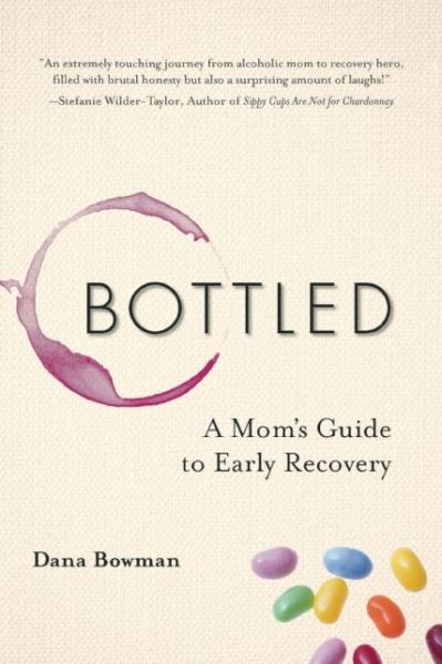 Cover for Bowman, Dana (Dana Bowman) · Bottled: A Mom's Guide to Early Recovery (Paperback Book) (2015)