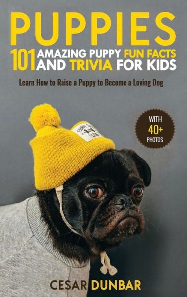 Cover for Cesar Dunbar · Puppies: 101 Amazing Puppy Fun Facts and Trivia for Kids Learn How to Raise a Puppy to Become a Loving Dog (WITH 40+ PHOTOS!) (Hardcover Book) (2020)