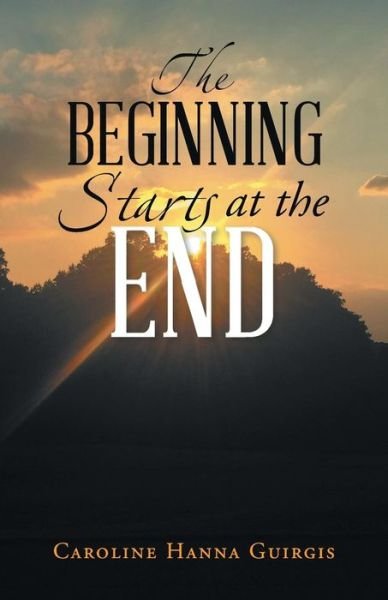 Cover for Caroline Hanna Guirgis · The Beginning Starts at the End (Paperback Book) (2018)