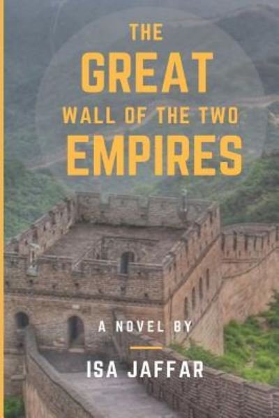 The Great Wall of the Two Empires - Isa Jaffar - Bøger - Createspace Independent Publishing Platf - 9781974552979 - 17. august 2017