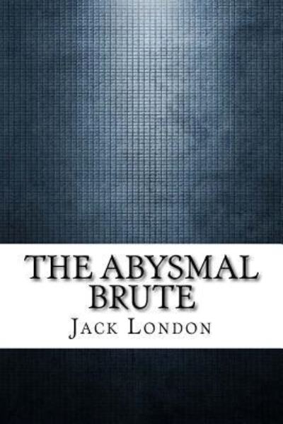 The Abysmal Brute - Jack London - Books - Createspace Independent Publishing Platf - 9781975696979 - August 24, 2017