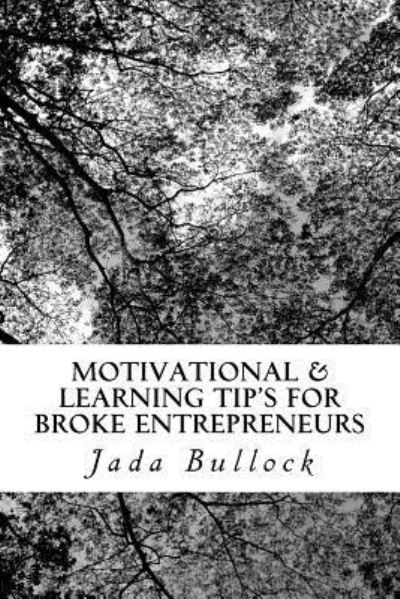 Cover for Jada Bullock · Motivational &amp; Learning Tip's for Broke Entrepreneurs (Taschenbuch) (2017)