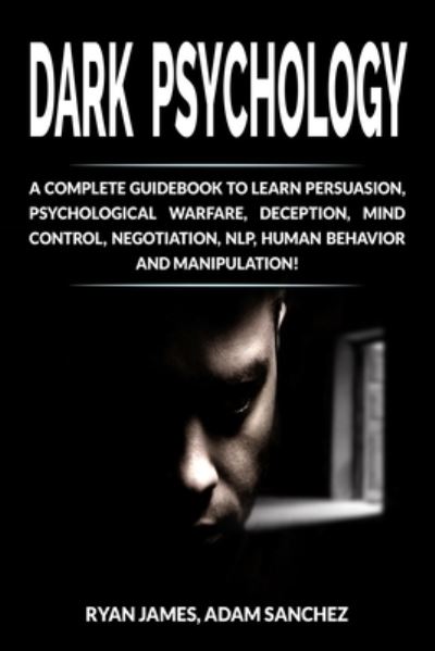 Cover for Ryan James · Dark Psychology: A Complete Guidebook to Learn Persuasion, Psychological Warfare, Deception, Mind Control, Negotiation, NLP, Human Behavior and Manipulation! (Paperback Book) (2020)