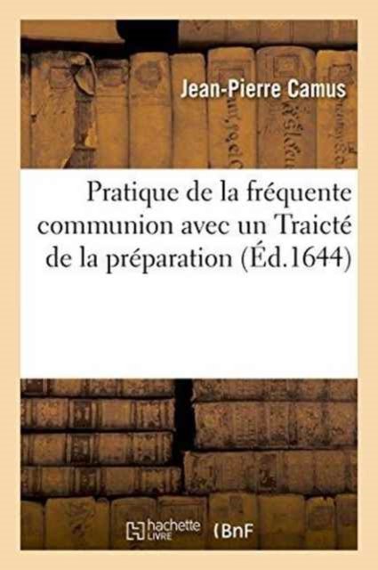 Cover for Jean-Pierre Camus · Pratique de la Frequente Communion Avec Un Traicte de la Preparation A La Frequente Communion (Pocketbok) (2016)