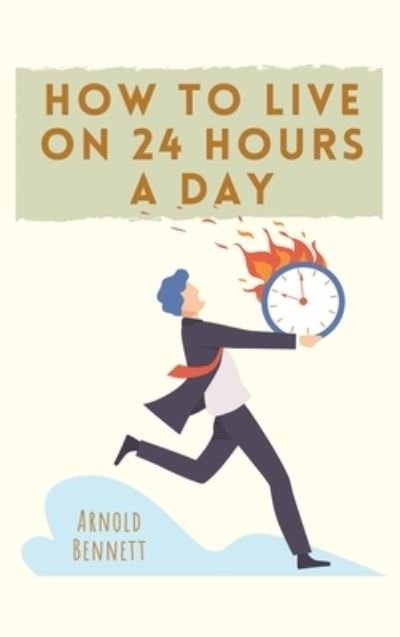 Cover for Arnold Bennett · How to Live on 24 Hours a Day (Innbunden bok) (2021)