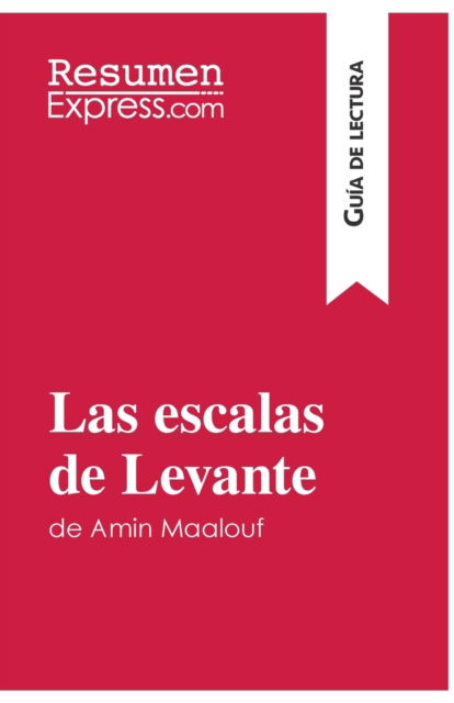 Las escalas de Levante de Amin Maalouf (Guia de lectura) - Resumenexpress - Books - Resumenexpress.com - 9782806283979 - December 7, 2016