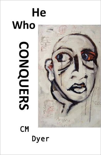 Cover for C M Dyer · He Who Conquers: Daniel's Life Spirals out of Control when His Father Dies and His Brutal Uncle Takes Control of the Family Company. to Overcome His ... Always Fair, It is Still Worth Fighting For. (Pocketbok) (2011)