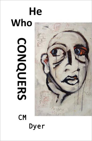 Cover for C M Dyer · He Who Conquers: Daniel's Life Spirals out of Control when His Father Dies and His Brutal Uncle Takes Control of the Family Company. to Overcome His ... Always Fair, It is Still Worth Fighting For. (Paperback Book) (2011)